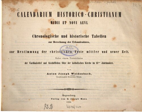 Calendarium Historico-Christianum Medii et Novi Aevi / Chronologische und historische Tabellen zur Berechnung der Urkundendaten so wie zur Bestimmung der christlichen Feste mittlerer und neuer Zeit nebst einem Verzeichnis der Kardinalstitel und bischöflichen Sitze der Katholischen Kirche im 13ten Jahrhundert