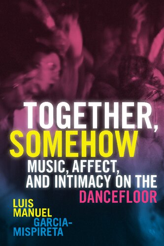Together, Somehow: Music, Affect, and Intimacy on the Dancefloor