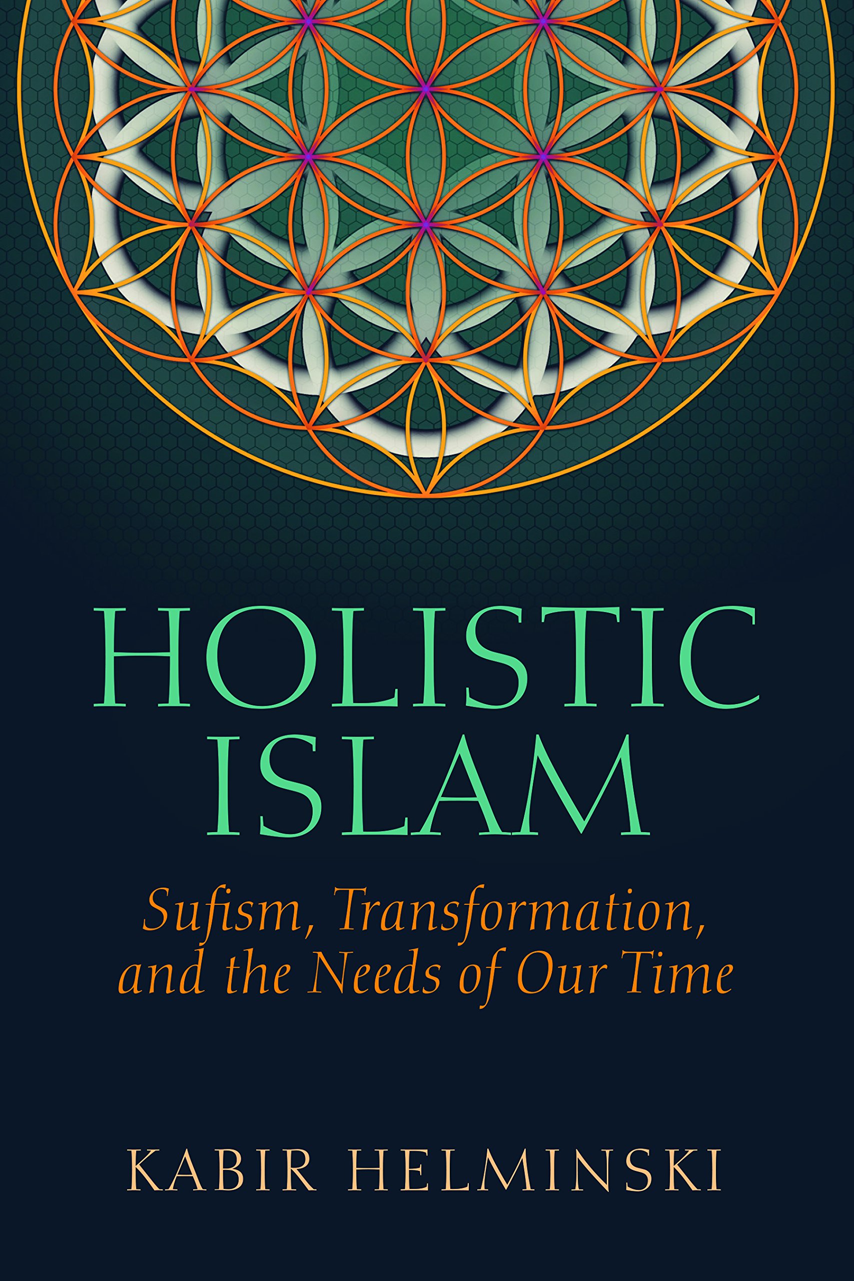 Holistic Islam: Sufism, Transformation, and the Needs of Our Time (Islamic Encounter Series)