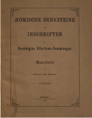 Römische Denksteine und Inschriften der Vereinigten Altertums-Sammlungen in Mannheim