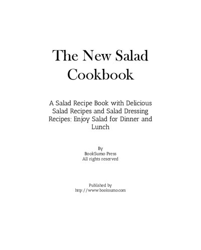 The New Salad Cookbook: A Healthy Recipe Book with Delicious Lunch Ideas and Dressings; Enjoy Salads All the Time