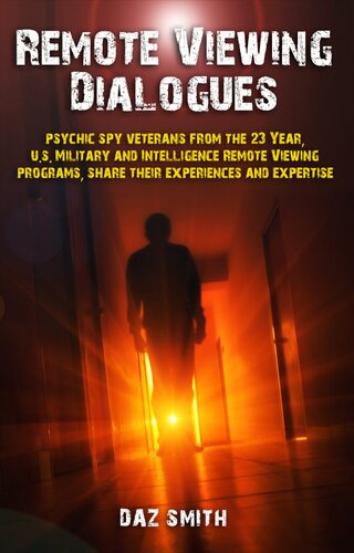 Remote Viewing Dialogues: Psychic spy veterans from the 23 Year, U.S. Military and Intelligence Remote Viewing programs, share their experiences and expertise