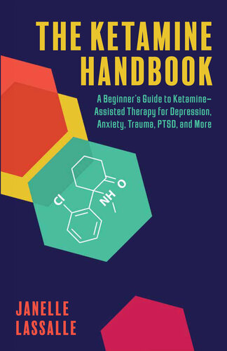 The Ketamine Handbook : A Beginner's Guide to Ketamine Assisted Therapy for Depression, Anxiety, Trauma, PTSD and More