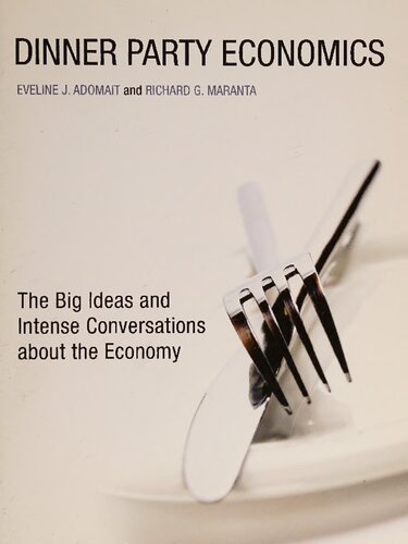 Dinner Party Economics : The Big Ideas and Intense Conversations about the Economy