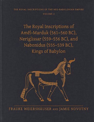 The Royal Inscriptions of Amel-Marduk (561-560 Bc), Neriglissar (559-556 Bc), and Nabonidus (555-539 Bc), Kings of Babylon