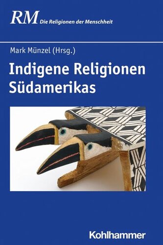 Indigene Religionen Südamerikas: Herausgegeben:Antes, Peter; Münzel, Mark; Hutter, Manfred; Rüpke, Jörg; Schmidt, Bettina;Mitarbeit:Münzel, Mark; Chamorro Arguello, Candida Graciela; Combès, Isabelle; Vutova, María; Bieker, Ulrike; Gil