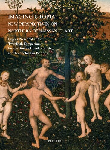 Imaging Utopia: New Perspectives on Northern Renaissance Art: Papers Presented at the Twentieth Symposium for the Study of Underdrawing and Technology in Painting held in Mechelen and Leuven, 11-13 January 2017