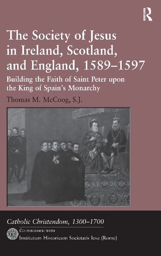 The Society of Jesus in Ireland, Scotland, and England, 1589-1597: Building the Faith of Saint Peter Upon the King of Spain's Monarchy