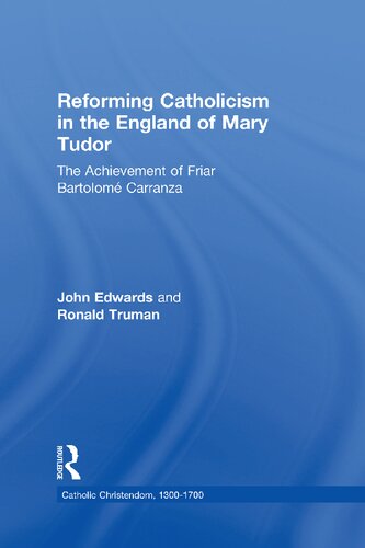 Reforming Catholicism in the England of Mary Tudor: The Achievement of Friar Bartolomé Carranza