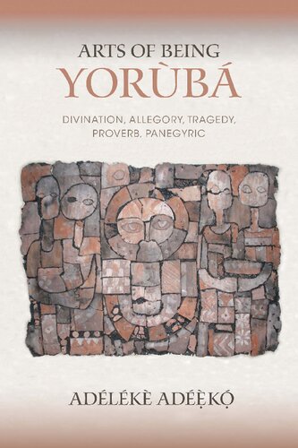 Arts of Being Yoruba: Divination, Allegory, Tragedy, Proverb, Panegyric