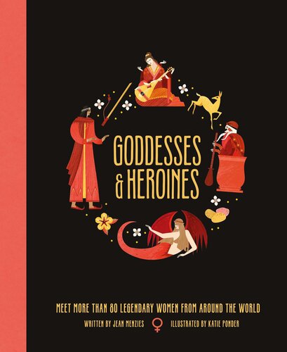 Goddesses and Heroines: Meet More Than 80 Legendary Women From Around the World (Ancient Myths)