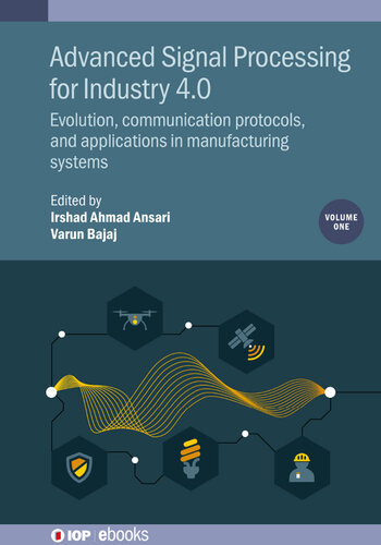 Advanced Signal Processing for Industry 4.0, Volume 1: Evolution, communication protocols, and applications in manufacturing systems