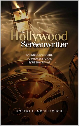 The Hollywood Screenwriter: An Insider's Guide to Professional Screenwriting (Screenwriting: Stop Screwing Around (and become a professional screenwriter))