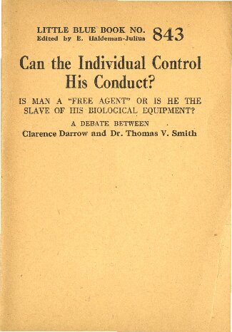 Can the Individual Control His Conduct? Is Man a 'Free Agent' Or is He the Slave of His Biological Equipment? a Debate Between Clarence Darrow and Dr. Thomas V. Smith