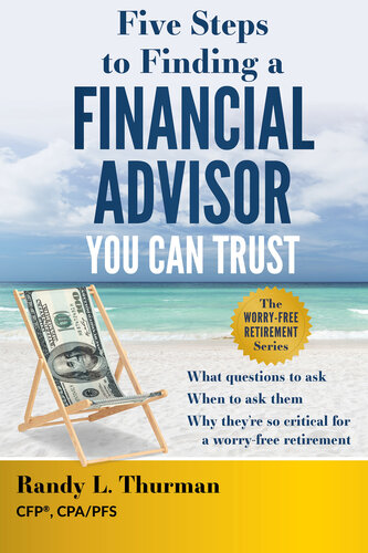 Five Steps to Finding a Financial Advisor You Can Trust: What Questions to Ask, When to Ask Them, Why They're So Critical for a Worry-Free Retirement