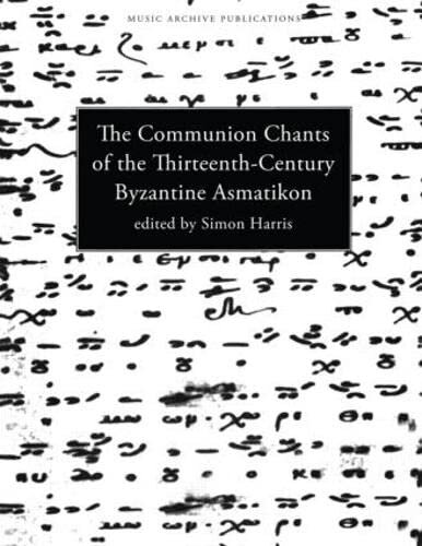 Communion Chants of the Thirteenth-Century Byzantine Asmatikon (Music Archive Publications)