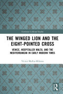 The Winged Lion and the Eight-Pointed Cross: Venice, Hospitaller Malta, and the Mediterranean in Early Modern Times