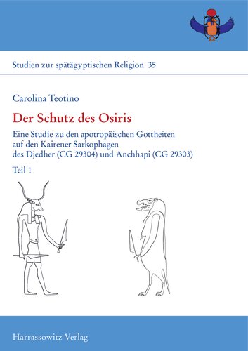 Der Schutz des Osiris: Eine Studie zu den apotropäischen Gottheiten auf den Kairener Sarkophagen des Djedher (CG 29304) und Anchhapi (CG 29303). Teil 1