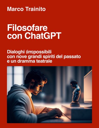 Filosofare con ChatGPT. Dialoghi (im)possibili con nove grandi spiriti del passato e un dramma teatrale