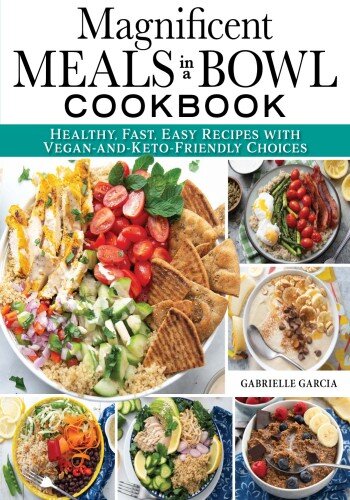 Magnificent Meals in a Bowl Cookbook