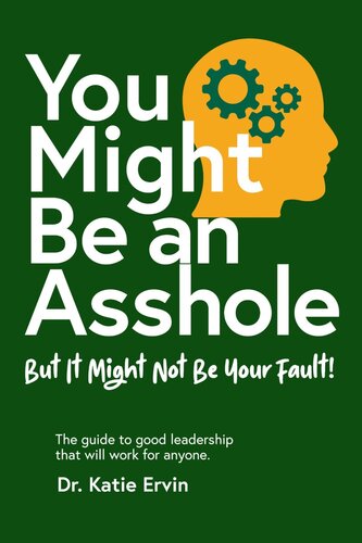 You Might Be an Asshole...: But It Might Not Be Your Fault! The guide to good leadership that will work for anyone