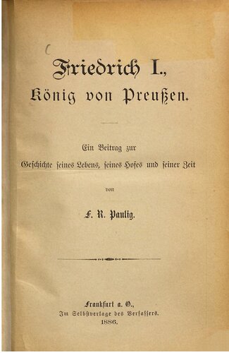 Friedrich I., König von Preußen : Ein Beitrag zur Geschichte seines Lebens, seines Hofes und seiner Zeit