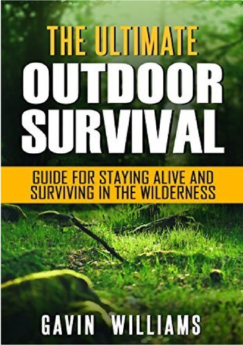 The Ultimate Outdoor Survival Guide for Staying Alive and Surviving In The Wilderness