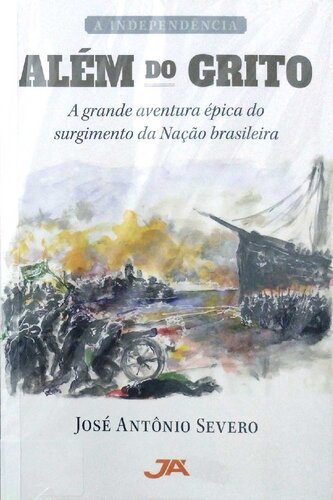 A Independência além do grito - A grande aventura épica do surgimento da nação brasileira