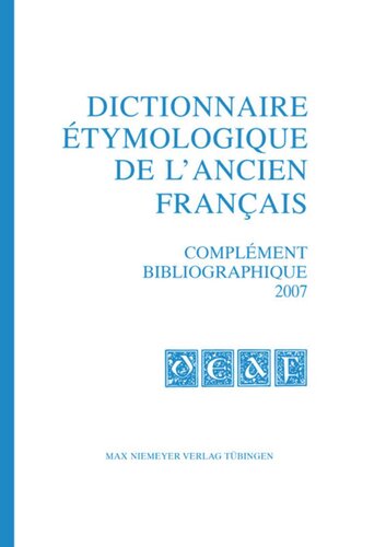 Dictionnaire étymologique de l’ancien français (DEAF): Complément bibliographique 2007