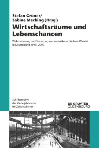 Wirtschaftsräume und Lebenschancen: Wahrnehmung und Steuerung von sozialökonomischem Wandel in Deutschland 1945-2000