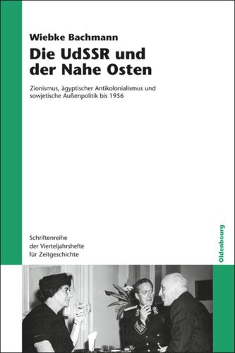 Die UdSSR und der Nahe Osten: Zionismus, ägyptischer Antikolonialismus und sowjetische Außenpolitik bis 1956