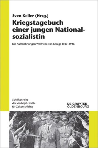 Kriegstagebuch einer jungen Nationalsozialistin: Die Aufzeichnungen Wolfhilde von Königs 1939-1946