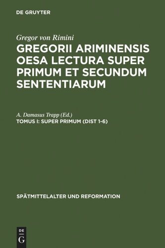 Gregorii Ariminensis OESA Lectura super Primum et Secundum Sententiarum: Tomus I Super Primum (Dist 1-6)