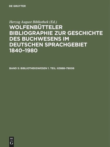 Wolfenbütteler Bibliographie zur Geschichte des Buchwesens im deutschen Sprachgebiet 1840–1980: Band 5 Bibliothekswesen 1. Teil: 63888–79006