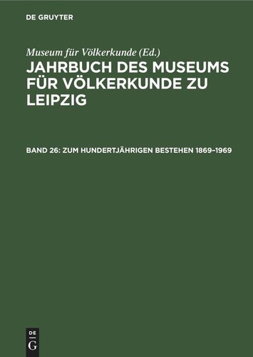 Jahrbuch des Museums für Völkerkunde zu Leipzig: Band 26 Zum hundertjährigen Bestehen 1869–1969