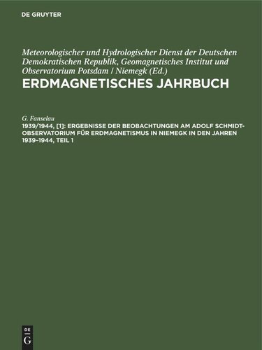 Erdmagnetisches Jahrbuch. 1939/1944, [1] Ergebnisse der Beobachtungen am Adolf Schmidt-Observatorium für Erdmagnetismus in Niemegk in den Jahren 1939–1944, Teil 1: Stunden-, Tages-, Monats- und Jahresmittel der erdmagnetischen Elemente