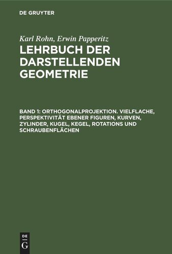 Lehrbuch der darstellenden Geometrie: Band 1 Orthogonalprojektion. Vielflache, Perspektivität ebener Figuren, Kurven, Zylinder, Kugel, Kegel, Rotations und Schraubenflächen