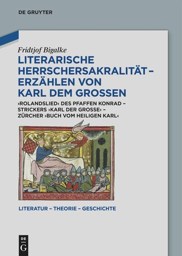 Literarische Herrschersakralität – Erzählen von Karl dem Großen: Rolandslied des Pfaffen Konrad – Strickers Karl der Große – Zürcher Buch vom heiligen Karl