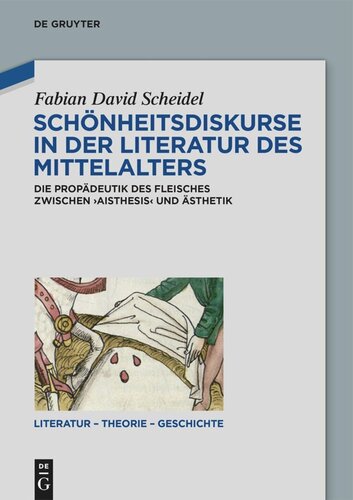 Schönheitsdiskurse in der Literatur des Mittelalters: Die Propädeutik des Fleisches zwischen ‚aisthesis‘ und Ästhetik