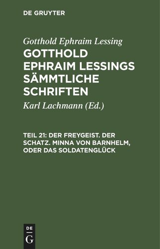 Gotthold Ephraim Lessings Sämmtliche Schriften: Teil 21 Der Freygeist. Der Schatz. Minna von Barnhelm, oder das Soldatenglück