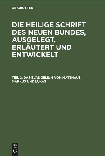 Die Heilige Schrift des Neuen Bundes, ausgelegt, erläutert und entwickelt: Teil 2 Das Evangelium von Matthäus, Markus und Lukas