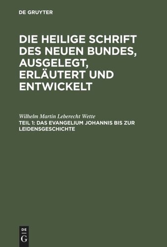 Die Heilige Schrift des Neuen Bundes, ausgelegt, erläutert und entwickelt: Teil 1 Das Evangelium Johannis bis zur Leidensgeschichte