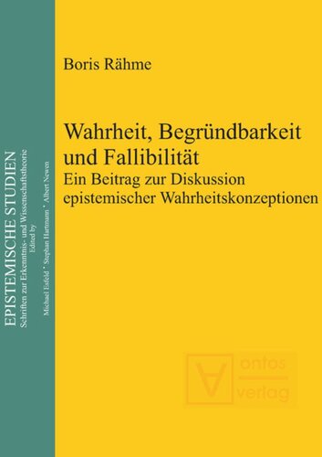 Wahrheit, Begründbarkeit und Fallibilität: Ein Beitrag zur Diskussion epistemischer Wahrheitskonzeptionen