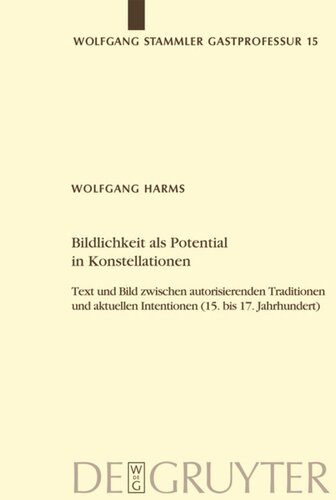 Bildlichkeit als Potential in Konstellationen: Text und Bild zwischen autorisierenden Traditionen und aktuellen Intentionen (15. bis 17. Jahrhundert)