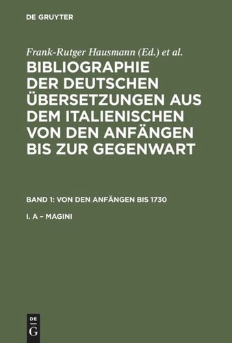 Bibliographie der deutschen Übersetzungen aus dem Italienischen von den Anfängen bis zur Gegenwart. Band 1 Von den Anfängen bis 1730: I. A – Magini. II. Magini – Z