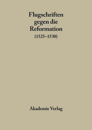 Flugschriften gegen die Reformation: 1525-1530, Band 1