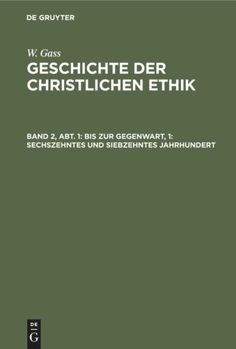 Geschichte der christlichen Ethik. Band 2, Abt. 1 Bis zur Gegenwart, 1: Sechszehntes und siebzehntes Jahrhundert: Die vorherrschende kirchliche Ethik