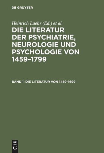 Die Literatur der Psychiatrie, Neurologie und Psychologie von 1459–1799: Band 1 Die Literatur von 1459–1699