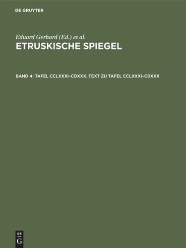 Etruskische Spiegel: Band 4 Tafel CCLXXXI–CDXXX. Text zu Tafel CCLXXXI–CDXXX