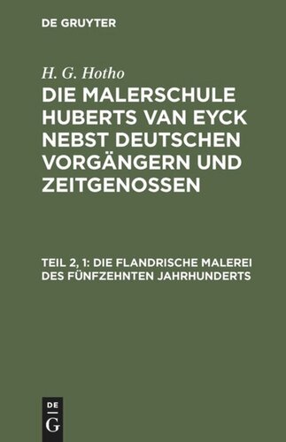Die Malerschule Huberts van Eyck nebst deutschen Vorgängern und Zeitgenossen: Teil 2, 1 Die flandrische Malerei des fünfzehnten Jahrhunderts